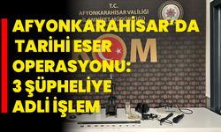 Afyonkarahisar’da Tarihi Eser Operasyonu: 3 Şüpheliye Adli İşlem