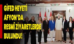 GİFED Heyeti Afyonkarahisar’da Resmî Ziyaretlerde Bulundu!