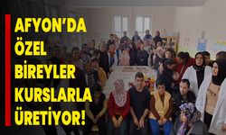 Afyon’da Özel Bireyler Kurslarla Üretiyor!