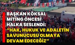 Başkan Köksal, miting öncesi halka seslendi: “Hak, hukuk ve adaletin savunucusu olmaya devam edeceğiz”
