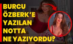 Burcu Özberk’e Yazılan Notta Ne Yazıyordu?