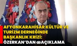 Afyonkarahisar Kültür ve Turizm Derneğinde Başkanlık Krizi: Özerkan’dan Yeni Açıklama