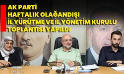 AK Parti Haftalık Olağandışı İl Yürütme Ve İl Yönetim Kurulu Toplantısı Yapıldı