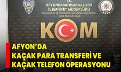 Afyon’da Kaçak Para Transferi ve Kaçak Telefon Operasyonu