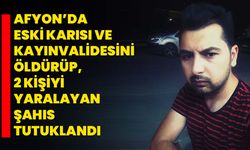 Afyon’da eski karısı ve kayınvalidesini öldürüp, 2 kişiyi yaralayan şahıs tutuklandı