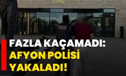 Fazla kaçamadı: Afyon polisi yakaladı!