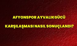 Afyonspor Ayvalıkgücü karşılaşması nasıl sonuçlandı?