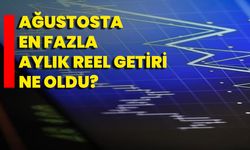 Ağustosta en fazla aylık reel getiri ne oldu?