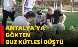 Antalya'ya gökten buz kütlesi düştü