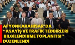Afyonkarahisar’da “Asayiş ve Trafik Tedbirleri Bilgilendirme Toplantısı” düzenlendi