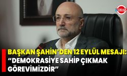 Başkan Şahin’den 12 Eylül Mesajı: “Demokrasiye Sahip Çıkmak Görevimizdir”