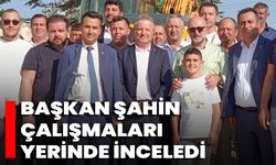 Başkan Şahin Çalışmaları Yerinde İnceledi