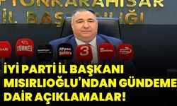 İYİ Parti İl Başkanı Mısırlıoğlu’ndan gündeme dair açıklamalar!
