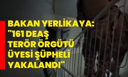 Bakan Yerlikaya: "161 DEAŞ terör örgütü üyesi şüpheli yakalandı"