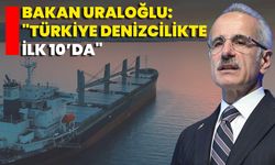 Bakan Uraloğlu: "Türkiye Denizcilikte İlk 10’da"