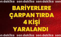 Bariyerlere çarpan tırda 4 kişi yaralandı
