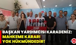 Başkan Yardımcısı Karadeniz: Mahkeme Kararı Yok Hükmündedir!