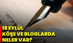 18 Eylül Köşe Ve Bloglarda Neler Var?