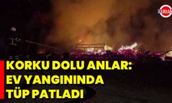 Korku Dolu Anlar: Ev Yangınında Tüp Patladı