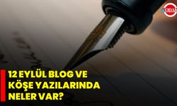 12 Eylül Blog Ve Köşe Yazılarında Neler Var?