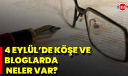 4 Eylül’de Köşe Ve Bloglarda Neler Var?