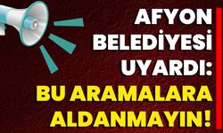 Afyon Belediyesi Uyardı: Bu Aramalara Aldanmayın!