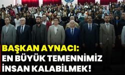Başkan Aynacı: En büyük temennimiz, insan kalabilmek!