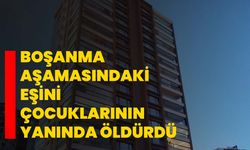Boşanma aşamasındaki eşini çocuklarının yanında öldürdü