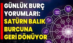 Günlük Burç Yorumları: Satürn Balık Burcuna Geri Dönüyor