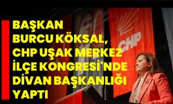 Başkan Burcu Köksal, CHP Uşak Merkez İlçe Kongresi'nde Divan Başkanlığı Yaptı