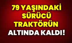 79 yaşındaki sürücü traktörün altında kaldı!