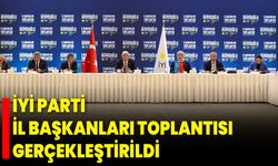 İYİ Parti İl Başkanları Toplantısı Gerçekleştirildi