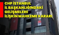 CHP İstanbul İl Başkanlığındaki Gelişmelere İlişkin Mahkeme Kararı