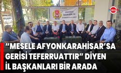 “Mesele Afyonkarahisar’sa Gerisi Teferruattır” Diyen İl Başkanları Bir Arada