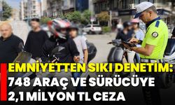 Emniyetten Sıkı Denetim: 748 Araç ve Sürücüye 2,1 Milyon TL Ceza