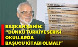 Başkan Şahin: “Dünkü Türkiye Serisi Okullarda Başucu Kitabı Olmalı”