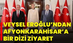 Veysel Eroğlu’ndan Afyonkarahisar’a Bir Dizi Ziyaret