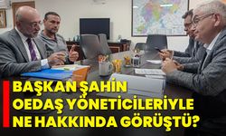 Başkan Şahin, OEDAŞ Yöneticileriyle Ne Hakkında Görüştü?