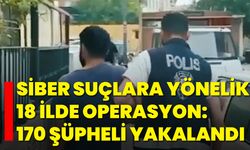 Siber Suçlara Yönelik 18 İlde Operasyon: 170 Şüpheli Yakalandı