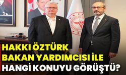 Hakkı Öztürk, Bakan Yardımcısı ile hangi konuyu görüştü?