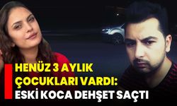 Henüz 3 Aylık Çocukları Vardı: Eski Koca Dehşet Saçtı