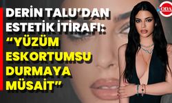 Derin Talu’dan Estetik İtirafı: “Yüzüm Eskortumsu Durmaya Müsait”