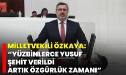 Milletvekili Özkaya: “Yüzbinlerce Yusuf şehit verildi, artık özgürlük zamanı”