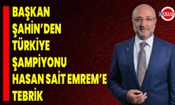 Başkan Şahin’den Türkiye Şampiyonu Hasan Sait Emrem’e Tebrik