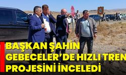 Başkan Şahin, Gebeceler’de Hızlı Tren Projesini İnceledi