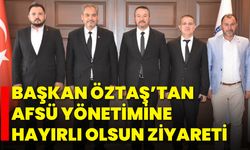 Başkan Öztaş’tan AFSÜ Yönetimine Hayırlı Olsun Ziyareti