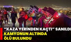 “Kaza Yerinden Kaçtı” Sanıldı, Kamyonun Altında Ölü Bulundu