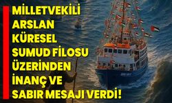Milletvekili Arslan, Küresel Sumud Filosu Üzerinden İnanç ve Sabır Mesajı Verdi!