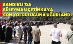 Sandıklı’da Süleyman Çetinkaya Son Yolculuğuna Uğurlandı