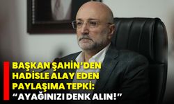 Başkan Şahin’den Hadisle Alay Eden Paylaşıma Tepki: “Ayağınızı Denk Alın!”